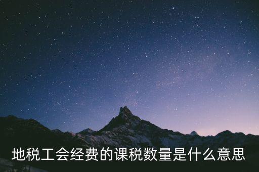 工會(huì)經(jīng)費(fèi)的應(yīng)稅項(xiàng)是什么意思，地稅工會(huì)經(jīng)費(fèi)的課稅數(shù)量是什么意思