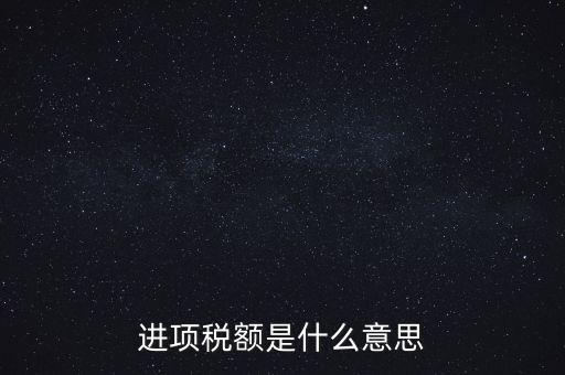 轉(zhuǎn)增進項稅額什么意思，進口增值稅轉(zhuǎn)為進項稅是什么意思