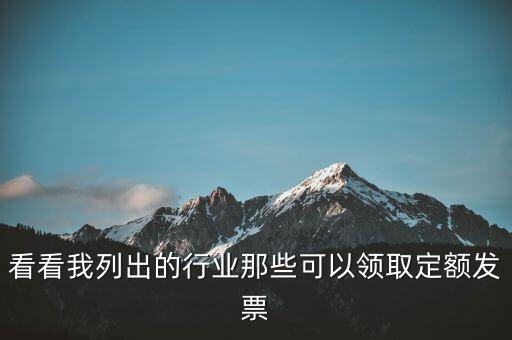 現(xiàn)在能領(lǐng)到什么發(fā)票，看看我列出的行業(yè)那些可以領(lǐng)取定額發(fā)票