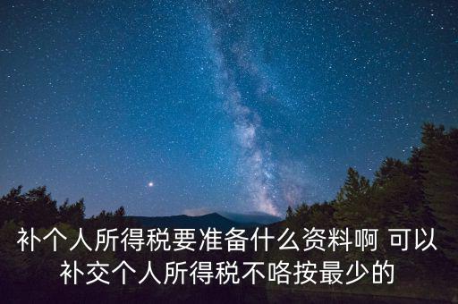補(bǔ)個稅需要什么資料，請問去廣州地稅前臺補(bǔ)報個人所得稅要帶些什么資料