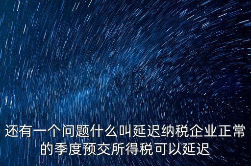 延期納稅是什么意思，遞延繳納稅什么意思