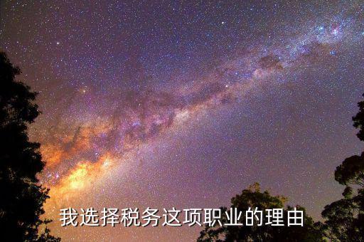 為什么選擇稅務(wù)工作，公務(wù)員國(guó)考說(shuō)說(shuō)你為什么選擇國(guó)稅這個(gè)職位