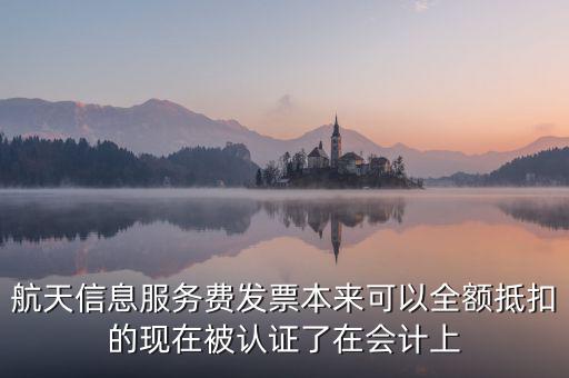 航天信息服務(wù)費(fèi)發(fā)票本來可以全額抵扣的現(xiàn)在被認(rèn)證了在會計(jì)上
