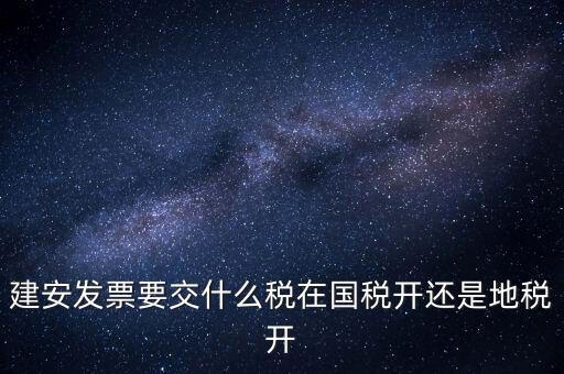 建安類地稅應交什么稅，建安發(fā)票交哪些稅種