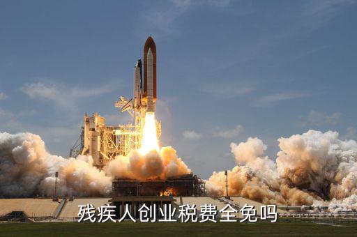 殘疾人創(chuàng)業(yè)可免什么稅，殘疾人創(chuàng)業(yè)稅費(fèi)全免嗎
