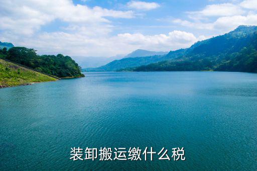 搬遷繳納什么稅收，裝卸搬運(yùn)繳什么稅