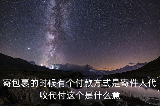 什么叫代收轉(zhuǎn)付，寄包裹的時(shí)候有個(gè)付款方式是寄件人代收代付這個(gè)是什么意