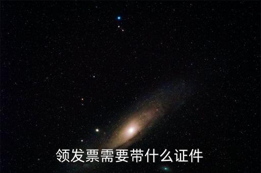 領(lǐng)取發(fā)票需要什么證件，領(lǐng)發(fā)票需要帶什么證件