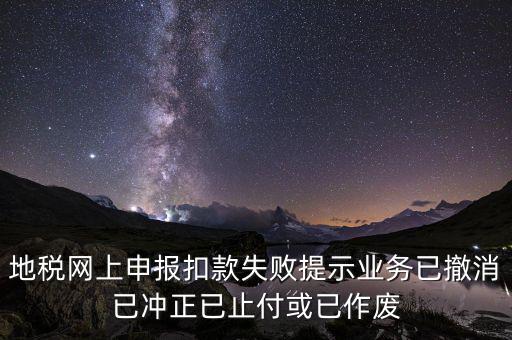 申報扣款鎖定什么意思，地稅網(wǎng)上申報扣款失敗提示業(yè)務已撤消已沖正已止付或已作廢
