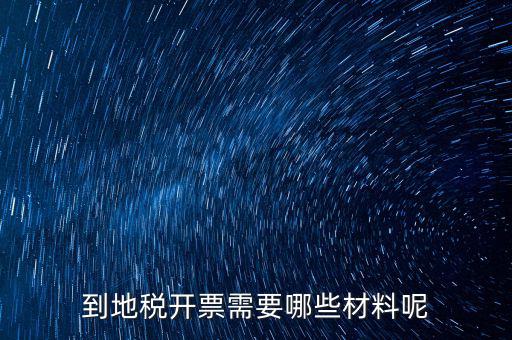 拉地稅碼需要什么材料，到地稅開票需要哪些材料呢