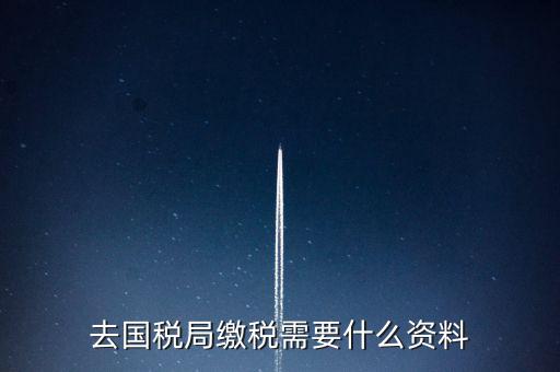 去稅務(wù)局繳稅要帶什么，去稅務(wù)局簽繳稅三方協(xié)議時需要帶什么