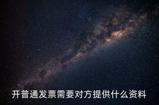 普通發(fā)票要什么資料，開普通發(fā)票需要對方提供什么資料