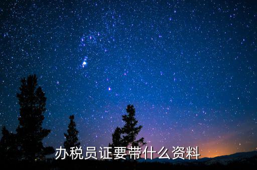 辦稅員需要什么資料，辦稅員證要帶什么資料