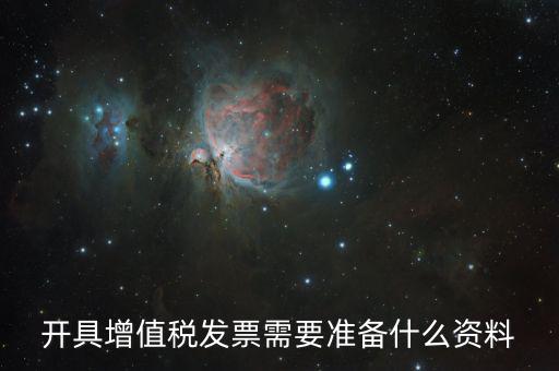 增值發(fā)票需要什么資料，開具增值稅專用發(fā)票需要那些資料