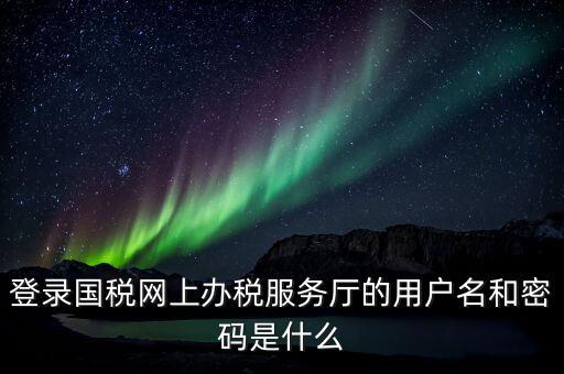 稅務(wù)網(wǎng)廳是什么，江蘇國稅網(wǎng)上辦稅服務(wù)廳的用戶名是什么