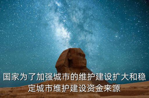 國家為了加強城市的維護(hù)建設(shè)擴(kuò)大和穩(wěn)定城市維護(hù)建設(shè)資金來源