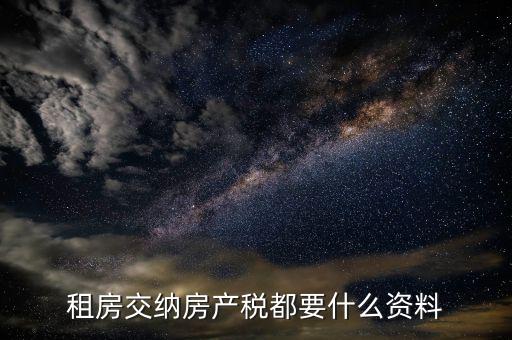 公家房租稅要什么資料，租房交納房產(chǎn)稅都要什么資料