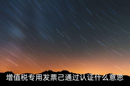 發(fā)票已經(jīng)認(rèn)證什么意思，什么叫做發(fā)票認(rèn)證呀