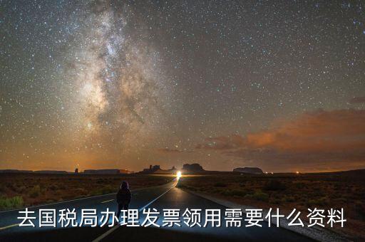 領國稅局發(fā)票需要什么手續(xù)，去稅務局領發(fā)票需要帶什么資料去