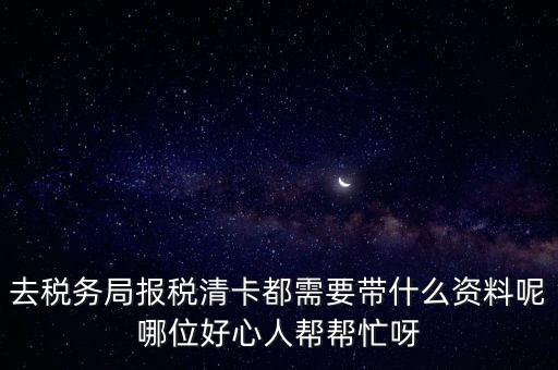 清稅證明需要帶什么，請問去開戶銀行打印完稅證明要什么資料嗎