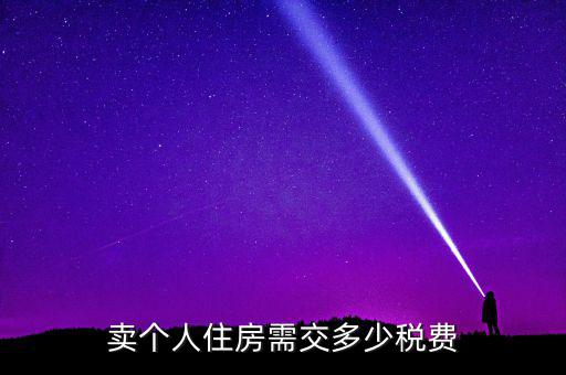 個人銷售住房交什么稅，賣個人住房需交多少稅費(fèi)