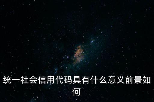 統(tǒng)一社會信用代碼有什么用，深圳碼統(tǒng)一社會信用代碼是什么