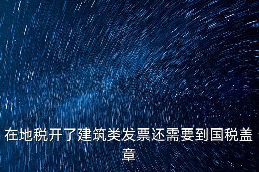 在地稅開了建筑類發(fā)票還需要到國(guó)稅蓋章