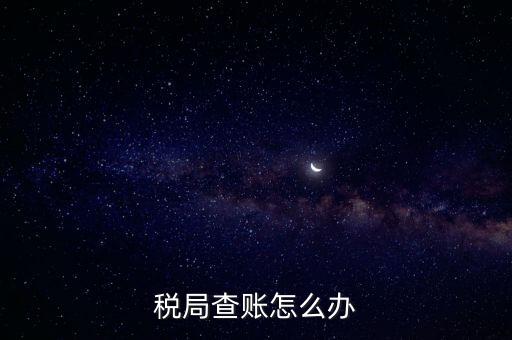 如何應(yīng)對稅務(wù)查賬，如何應(yīng)對稅務(wù)稽查查賬老板把責(zé)任推倒會計身上