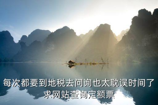 如何查地稅定額票報(bào)銷，每次都要到地稅去問詢也太耽誤時(shí)間了求網(wǎng)站查詢定額票