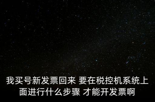 我買號新發(fā)票回來 要在稅控機系統(tǒng)上面進(jìn)行什么步驟 才能開發(fā)票啊