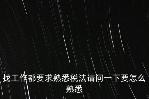 如何熟悉辦稅大廳業(yè)務(wù)，找工作都要求熟悉稅法請問一下要怎么熟悉