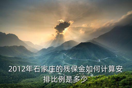 河北殘疾人保障金如何計算，2012年石家莊的殘保金如何計算安排比例是多少