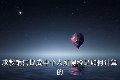 銷售傭金個稅如何計算，傭金的稅率怎么算的啊是10