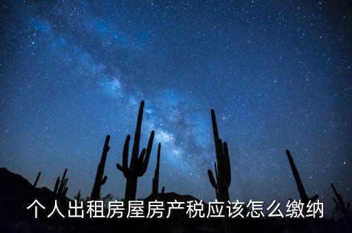 個人出租房屋房產(chǎn)稅如何征收，個人出租房屋房產(chǎn)稅應(yīng)該怎么繳納