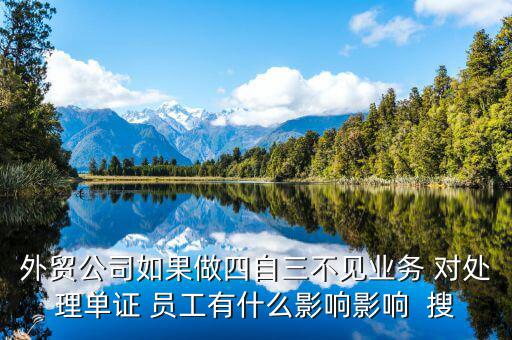 四自三不見報關出口如何處罰，外貿公司如果做四自三不見業(yè)務 對處理單證 員工有什么影響影響  搜