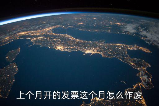 當月發(fā)票如何作廢，怎么把上個月開的發(fā)票作廢具體步驟
