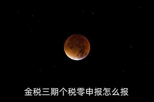 金稅三期個稅零申報(bào)怎么報(bào)