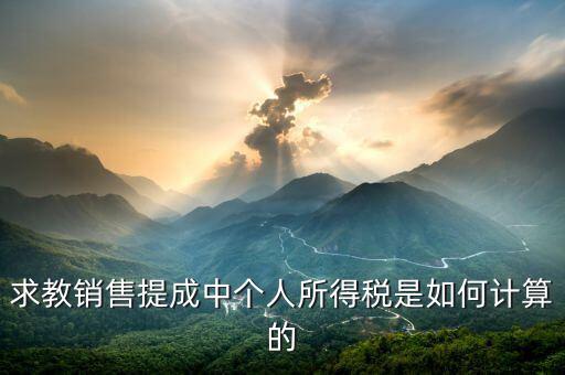 銷售傭金個稅如何計算公式，傭金的稅率怎么算的啊是10