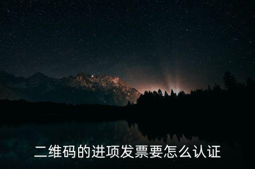 二維碼發(fā)票如何認證，增值稅發(fā)票二維碼認證怎么認證