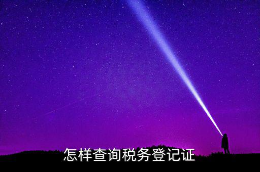 如何查驗(yàn)納稅人登記，怎么查詢稅務(wù)登記證