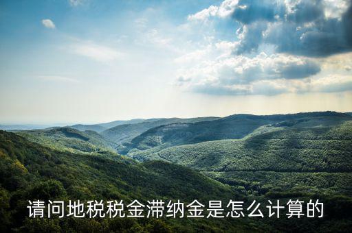 地稅滯納金如何計(jì)算公式，稅款滯納金怎么算