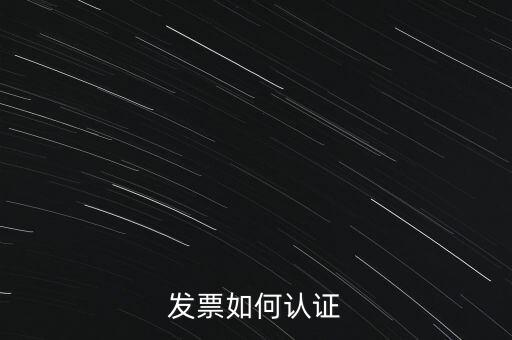 國稅發(fā)票如何認(rèn)證發(fā)票，發(fā)票如何認(rèn)證