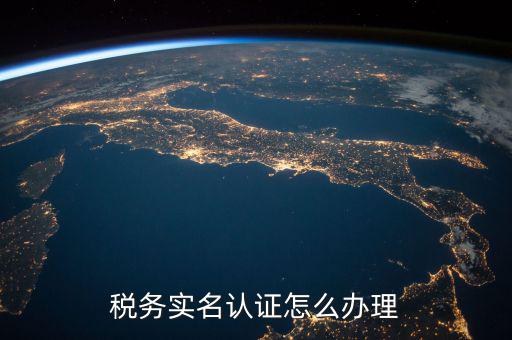 北京納稅人實名認證如何認證，北京國稅實名認證怎么操作