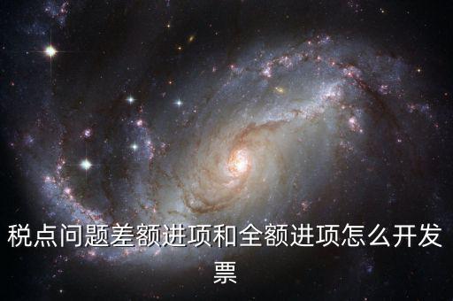 差額納稅的票如何開票，差額征稅行為到底該怎么開具發(fā)票可否全額抵扣如何進行會計處理
