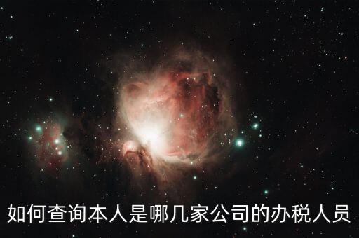稅務(wù)局如何知道企業(yè)有多少人，如何查詢(xún)本人是哪幾家公司的辦稅人員