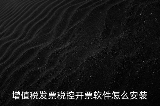 如何安裝增值稅稅控開票系統(tǒng)下載，怎么安裝稅控發(fā)票開票軟件v20