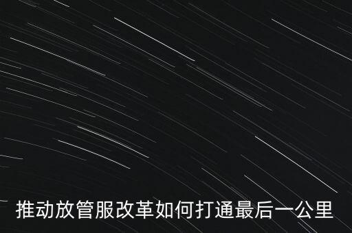 如何落實(shí)放管服措施，放管服改革怎么搞