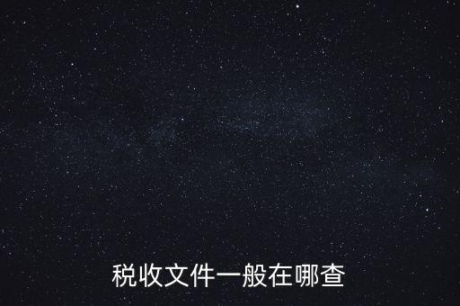 地方稅收文件如何查詢，稅收文件一般在哪查