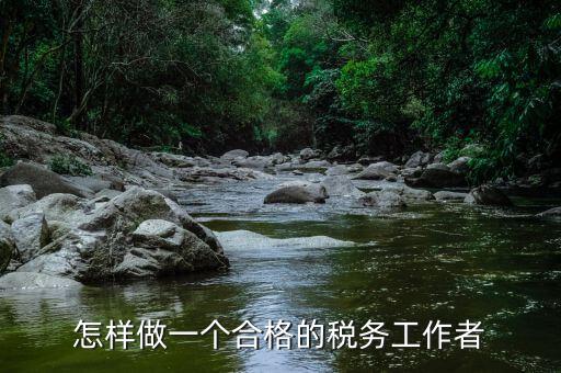 稅務(wù)干部如何堅(jiān)守工作崗位，怎樣做一個(gè)合格的稅務(wù)工作者