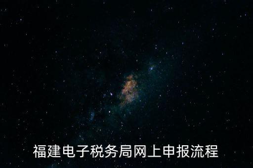 福建省如何網上申領國稅發(fā)票，福建電子稅務局網上申報流程